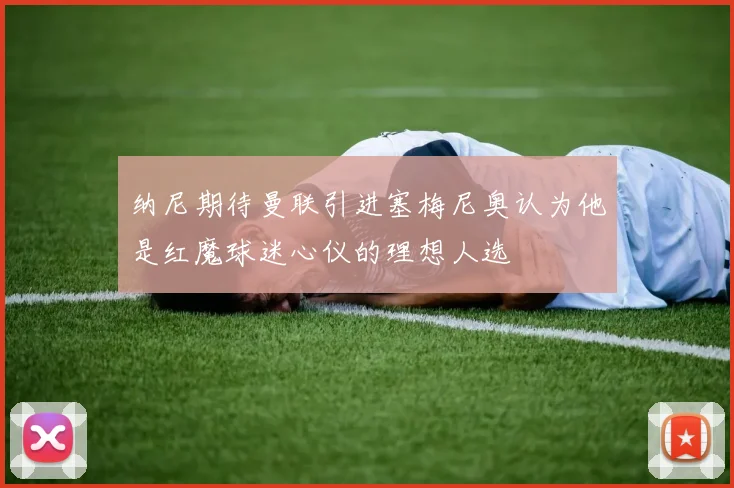 纳尼期待曼联引进塞梅尼奥认为他是红魔球迷心仪的理想人选